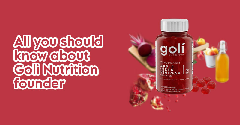 All you should know about Goli Nutrition founder
